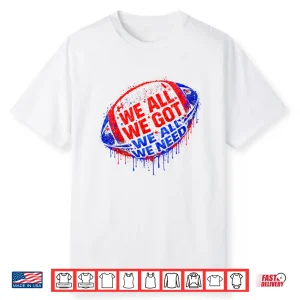 We All Got Patriot We All Need Sport Men Women Drip Graphic Shirt