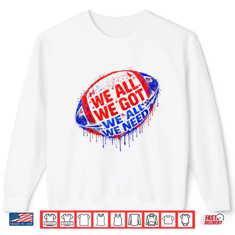 Sweatshirt We All Got Patriot We All Need Sport Men Women Drip Graphic Shirt