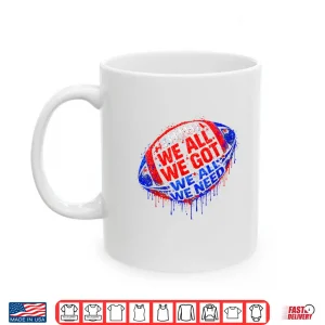 Mug We All Got Patriot We All Need Sport Men Women Drip Graphic Shirt