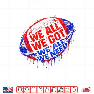 Design We All Got Patriot We All Need Sport Men Women Drip Graphic Shirt