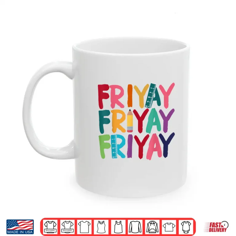 Mug Fri Yay Happy Friday Funny Weekend Teacher Back To School Shirt