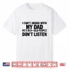 I Can’T Argue With My Dad He’S Old And Old People Don’T Shirt