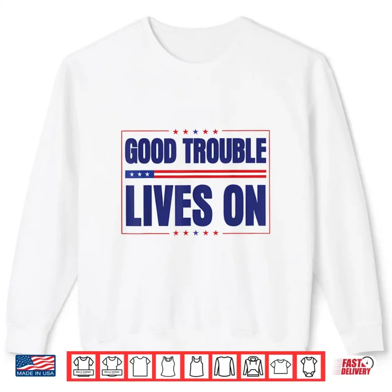 Sweatshirt Good Necessary Trouble Lives On Resistance Political Merch Shirt