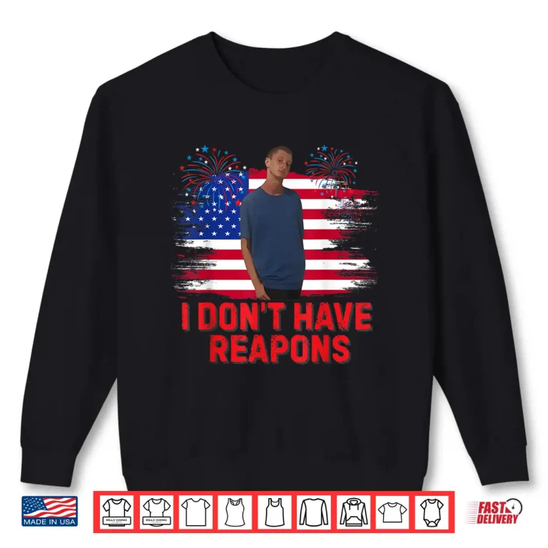 Sweatshirt I Dont Have Reapons Meme Shirt