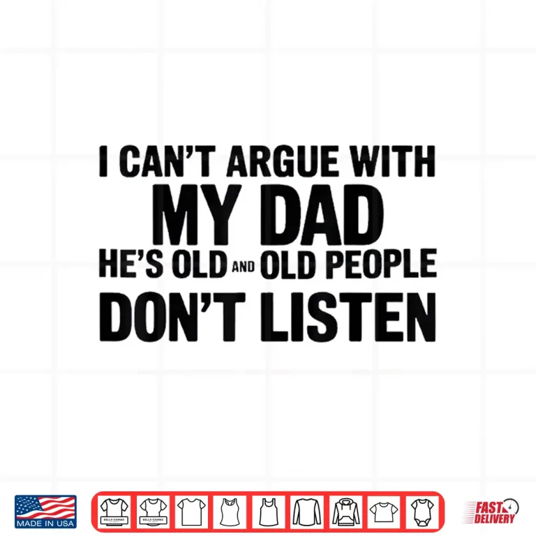 Design I Cant Argue With My Dad Hes Old And Old People Dont Shirt
