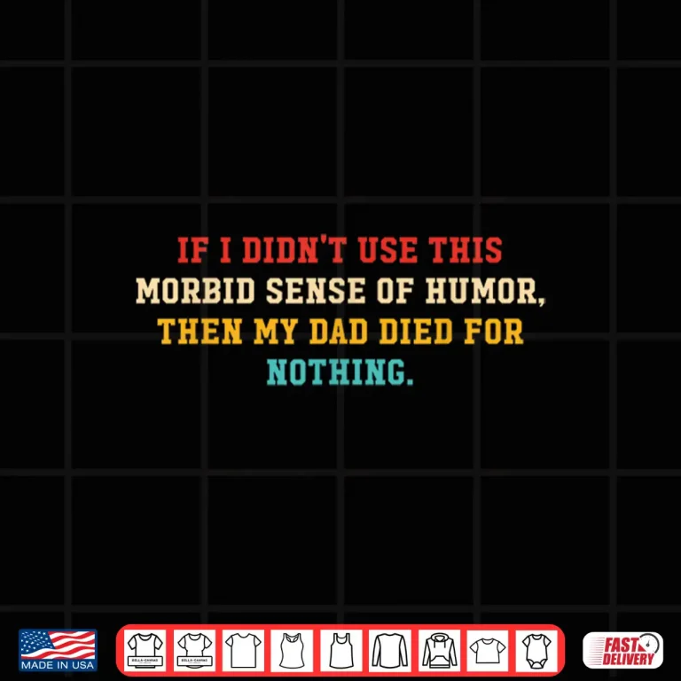 Design If I Didnt Use This Morbid Sense Of Humor Shirt