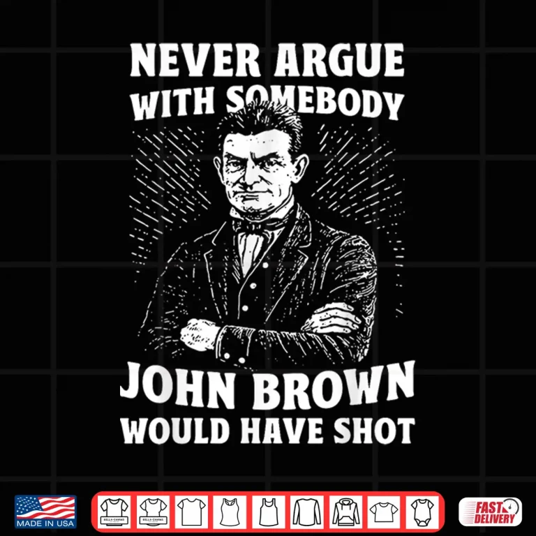 Design Never Argue With Somebody John Brown Would Have Shot Vintage Shirt