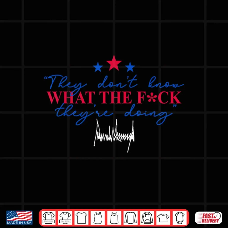 Design They Dont Know What The Fu.ck Theyre Doing Shirt