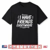 I Have Friends Everywhere Tee Social Travel Vibes Shirt