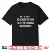 It’S Not Clocking To You That I’M Standing On Business Fuuny Shirt