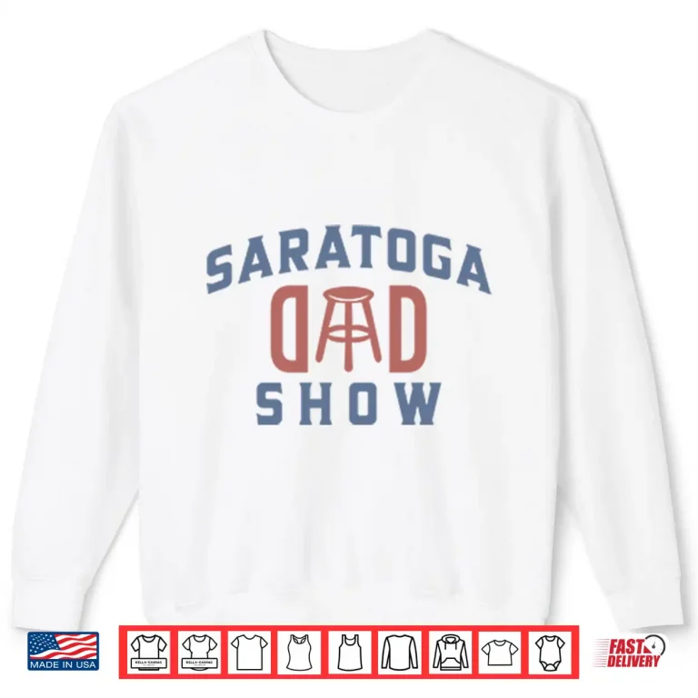 Sweatshirt Saratoga Dad Show Barstool Sports Dad Shirt