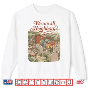 Sweatshirt We Are All Neighbors Anti Ice Shirt