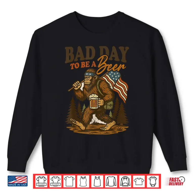 Sweatshirt Bad Day To Be A Beer Funny 4th of July Big foot Drinking Shirt