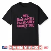 My Dad & Daughter And I Talk Sh T About You Shirt