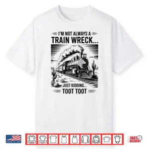 Train I’M Not Always A Train Wreck Just Kidding Toot Shirt