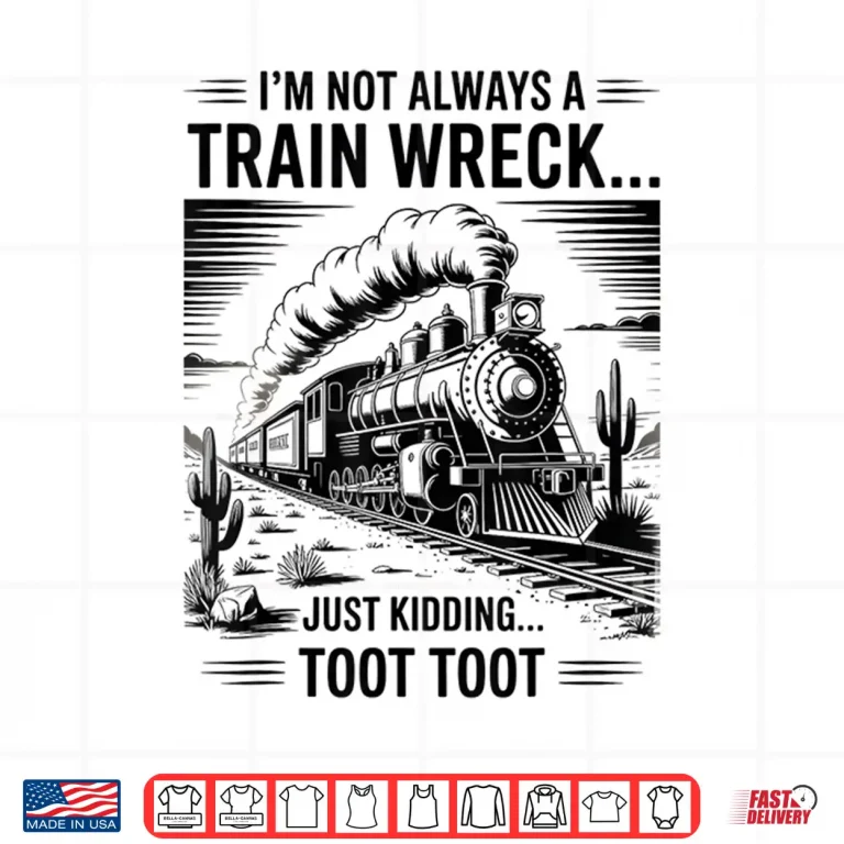 Design Train Im Not Always A Train Wreck Just Kidding Toot Shirt