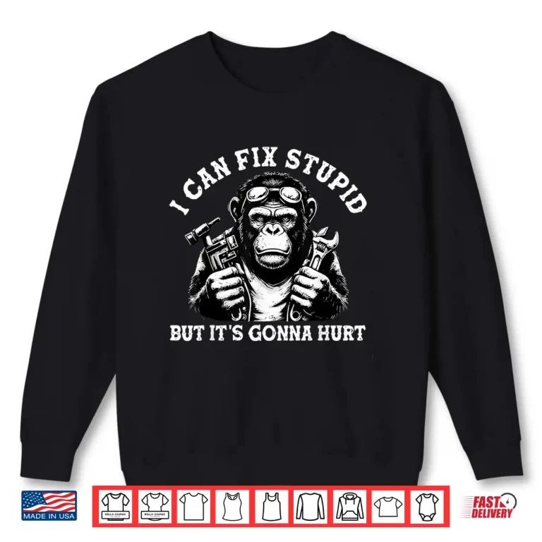 Sweatshirt I Can Fix Stupid But Its Gonna Hurt Monkey Shirt