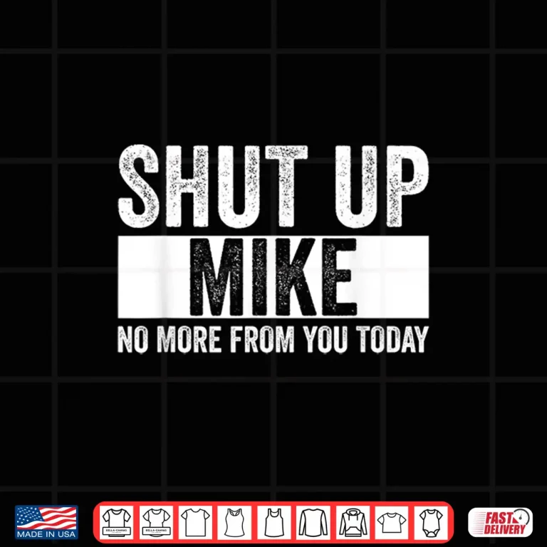 Design Shut Up Mike No More From You Today Funny Mike Shirt