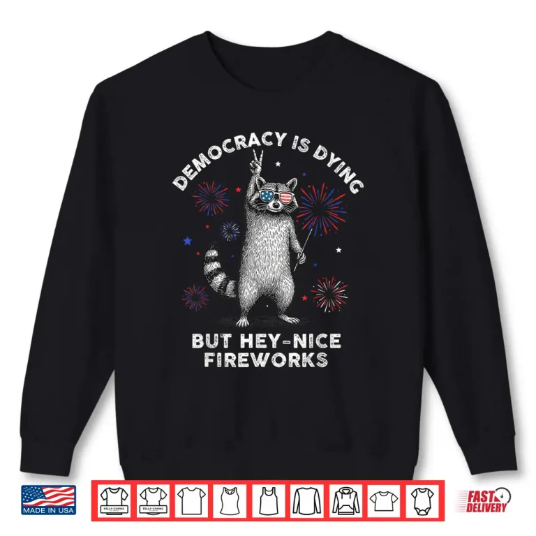 Sweatshirt Democracy Is Dying But Hey Nice Firework Raccoon 4th Of July Shirt