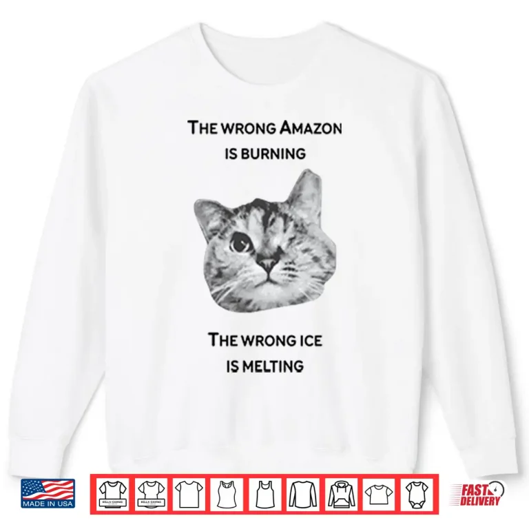 Sweatshirt The Wrong Amazon Is Burning The Wrong Ice Is Melting Shirt
