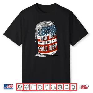Bad Day To Be A Cold Beer Funny 4Th Of July Drinking Shirt