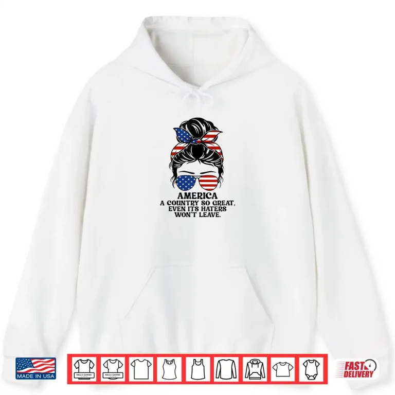 Hoodie America A Country So Great Even Its Haters Wont Leave Shirt