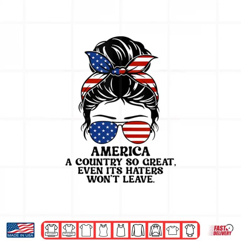 Design America A Country So Great Even Its Haters Wont Leave Shirt