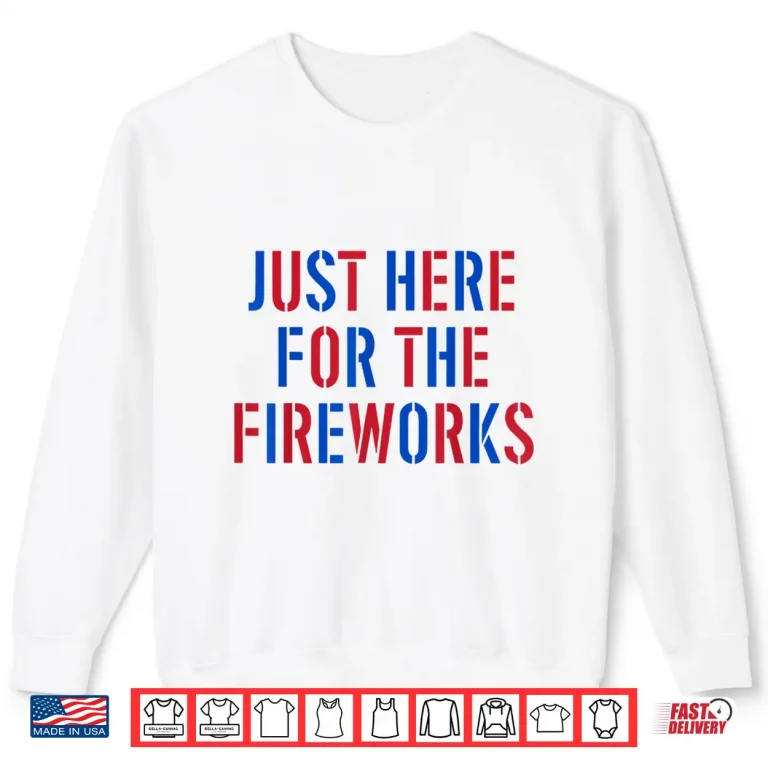 Sweatshirt Funny Im Just Here For The Fireworks 4th Of July Couple Shirt
