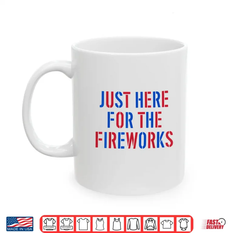 Mug Funny Im Just Here For The Fireworks 4th Of July Couple Shirt