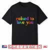 Raised To Love You Lgbtq Pride Month Equality Shirt