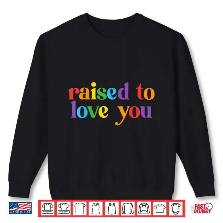 Sweatshirt Raised To Love You LGBTQ Pride Month Equality Shirt