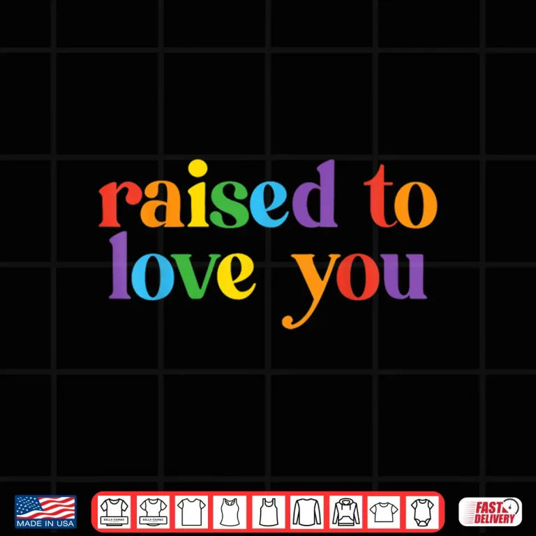Design Raised To Love You LGBTQ Pride Month Equality Shirt