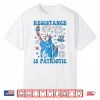 Resistance Is Patriotic Statue Of Liberty 4Th Of July Resist Shirt