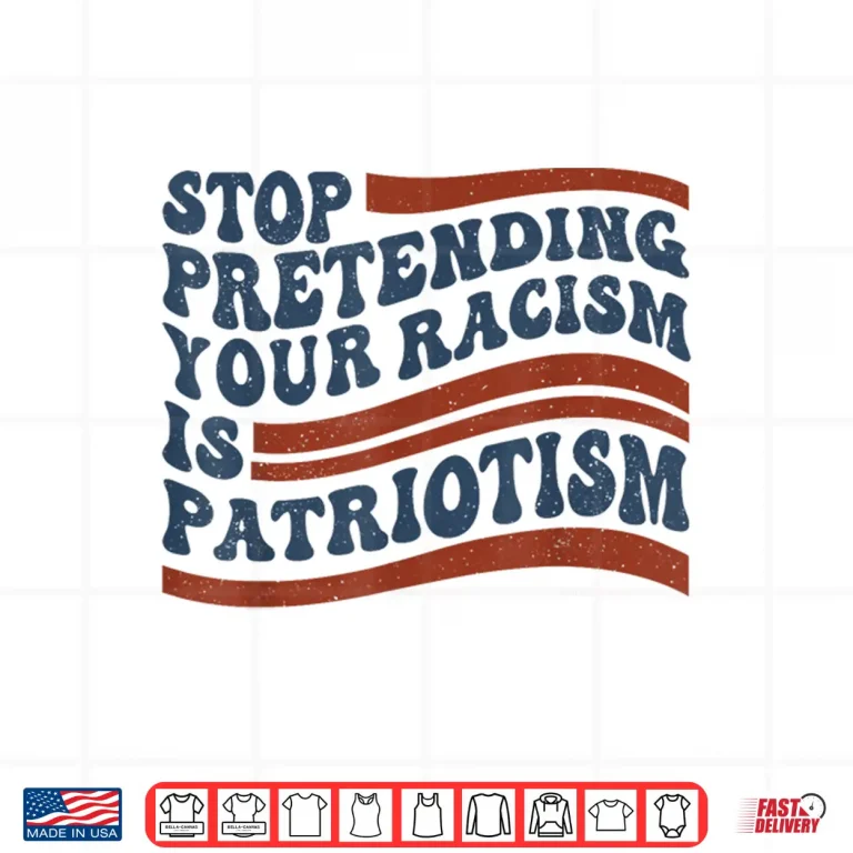Design Stop Pretending Your Racism is Patriotism 4th July US Flag Shirt