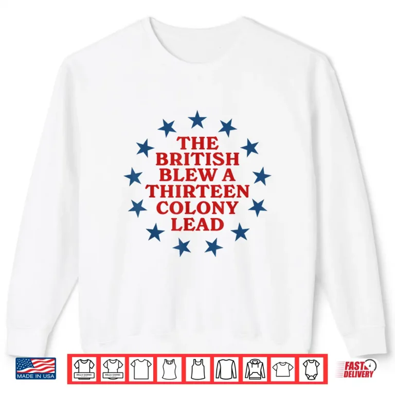 Sweatshirt The British Blew a 13 Colony Lead Funny 4Th Of July Funny Shirt