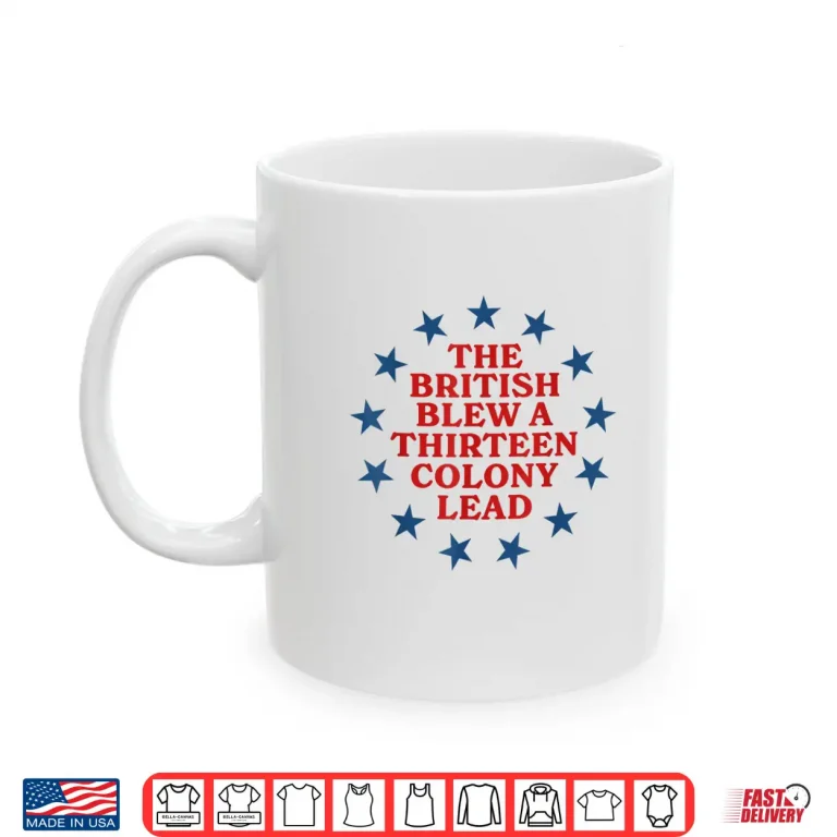 Mug The British Blew a 13 Colony Lead Funny 4Th Of July Funny Shirt