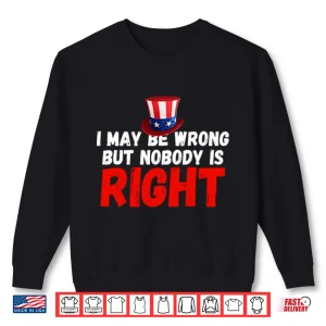 Sweatshirt I May Be Wrong But Nobody Is Right Shirt