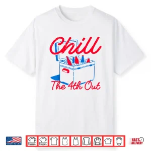Chill The 4Th Out Funny 4Th Of July Beer Patriotic Party Usa Shirt