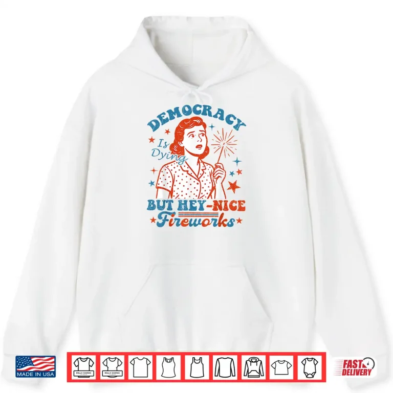 Hoodie Democracy Is Dying But Hey Nice Fireworks 4th Of July Women Shirt 1