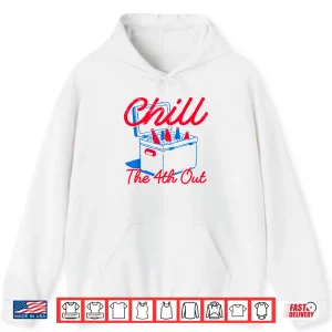 Hoodie Chill The 4th Out Funny 4th of July Beer Patriotic Party USA Shirt 1