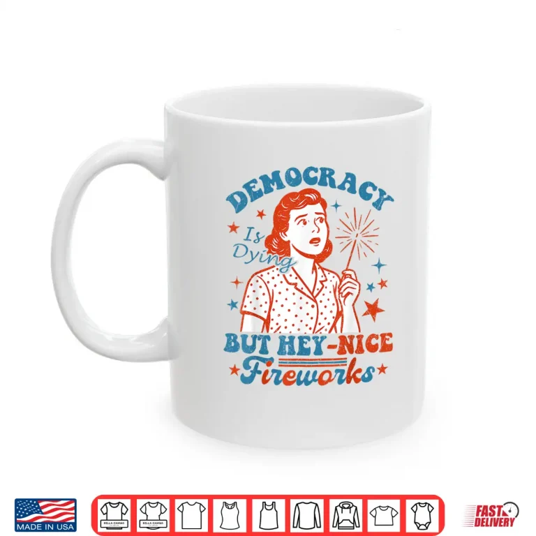 Mug Democracy Is Dying But Hey Nice Fireworks 4th Of July Women Shirt 1