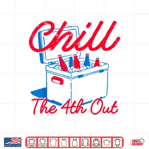 Design Chill The 4th Out Funny 4th of July Beer Patriotic Party USA Shirt 1