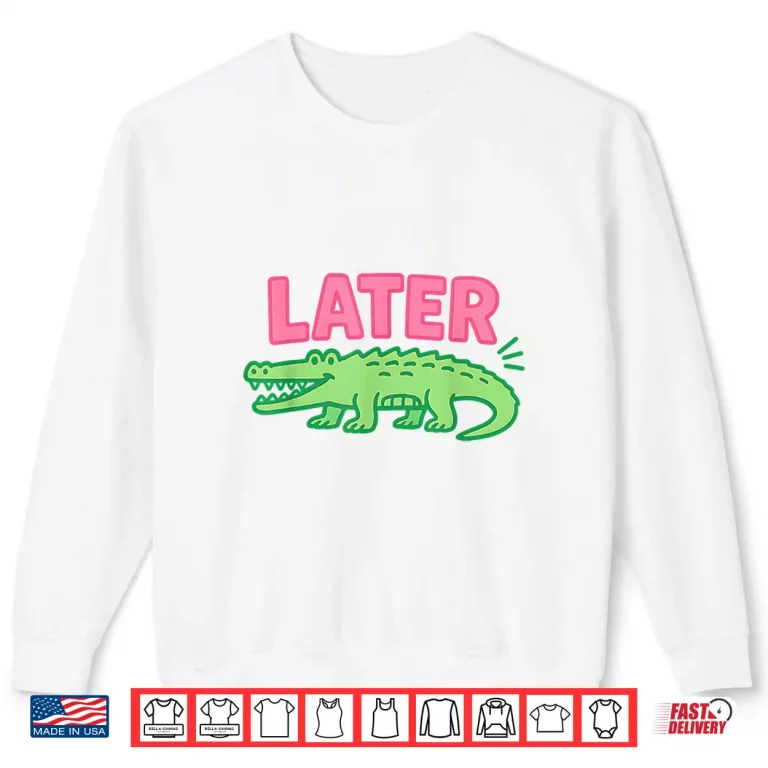 Sweatshirt Later Gator Cute Graphic Funny Alligator Shirt 1