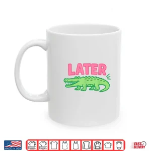 Later Gator Cute Graphic Funny Alligator Shirt 3 Mug Later Gator Cute Graphic Funny Alligator Shirt 1