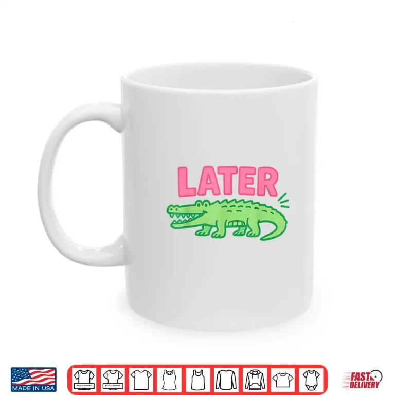 Mug Later Gator Cute Graphic Funny Alligator Shirt 1