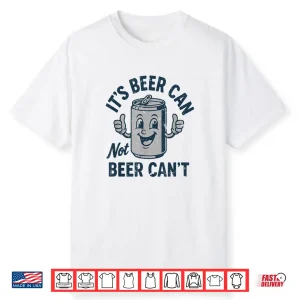 Its Beer Can Not Beer Cant T Shirt Funny Drinking Lover Shirt