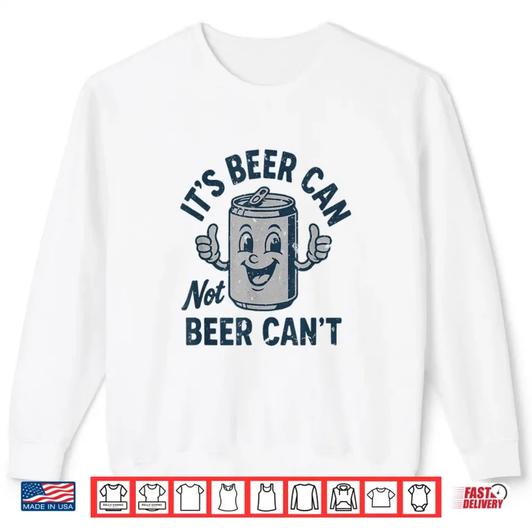 Sweatshirt Its Beer Can Not Beer Cant T Shirt Funny Drinking Lover Shirt