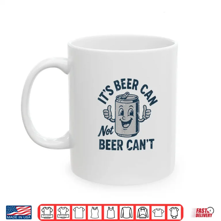 Mug Its Beer Can Not Beer Cant T Shirt Funny Drinking Lover Shirt