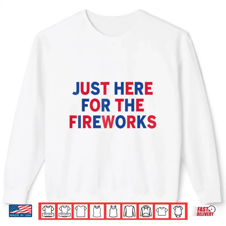 Sweatshirt Just Here For The Fireworks Shirt