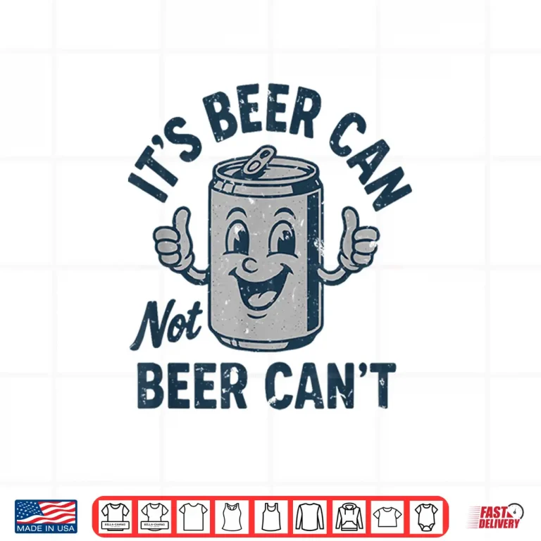 Design Its Beer Can Not Beer Cant T Shirt Funny Drinking Lover Shirt